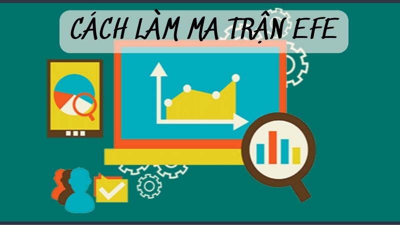 Hướng Dẫn Chi Tiết Cách Làm Ma Trận EFE Hiệu Quả