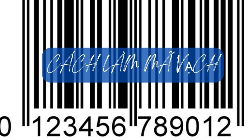 Hướng Dẫn Chi Tiết A-Z Cách Làm Mã Vạch Cho Sản Phẩm