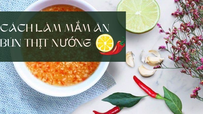 Cách Làm Mắm Ăn Bún Thịt Nướng Ngon Chuẩn Vị Nhà Hàng 5 Sao