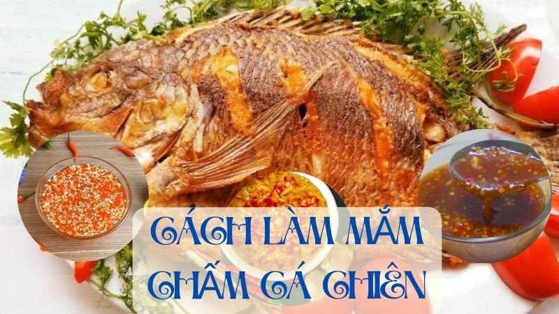 Hướng Dẫn 3 Cách Làm Mắm Chấm Cá Chiên Đậm Đà Đơn Giản