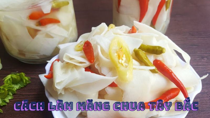 Cách Làm Măng Chua Tây Bắc