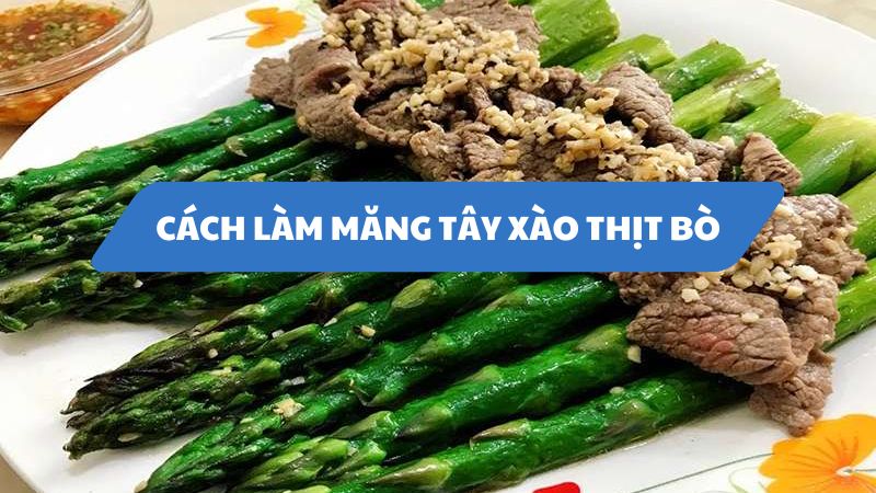 Hướng Dẫn 2 Cách Làm Măng Tây Xào Thịt Bò Đơn Giản